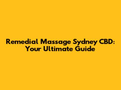 Remedial Massage Sydney CBD: Your Ultimate Guide