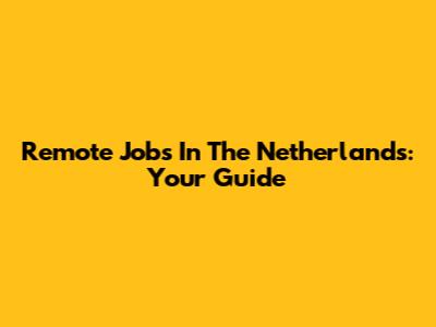 Remote Jobs In The Netherlands: Your Guide