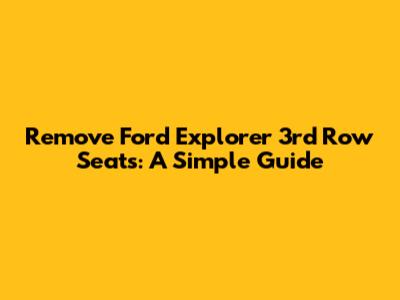Remove Ford Explorer 3rd Row Seats: A Simple Guide