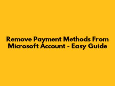 Remove Payment Methods From Microsoft Account - Easy Guide