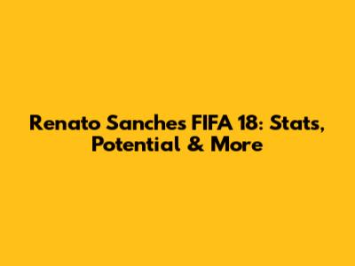 Renato Sanches FIFA 18: Stats, Potential & More