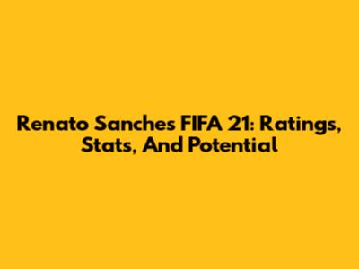 Renato Sanches FIFA 21: Ratings, Stats, And Potential