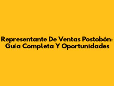Representante De Ventas Postobón: Guía Completa Y Oportunidades