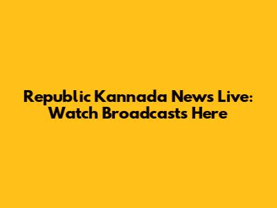 Republic Kannada News Live: Watch Broadcasts Here