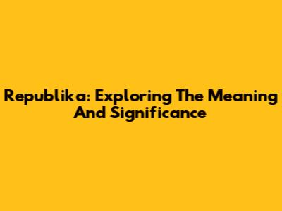 Republika: Exploring The Meaning And Significance