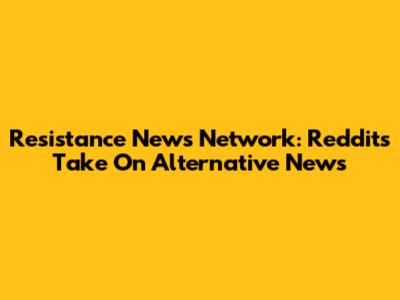 Resistance News Network: Reddit's Take On Alternative News