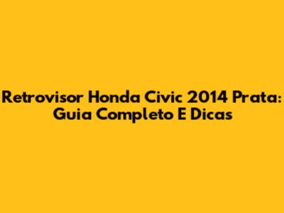 Retrovisor Honda Civic 2014 Prata: Guia Completo E Dicas