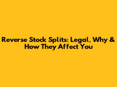Reverse Stock Splits: Legal, Why & How They Affect You