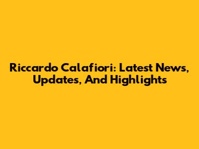Riccardo Calafiori: Latest News, Updates, And Highlights