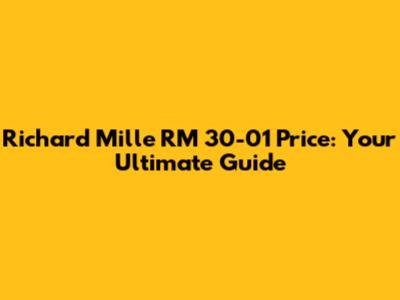 Richard Mille RM 30-01 Price: Your Ultimate Guide