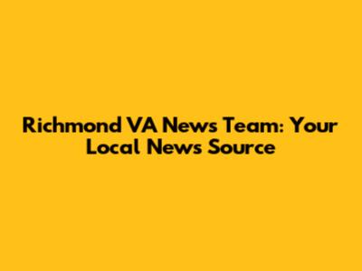 Richmond VA News Team: Your Local News Source