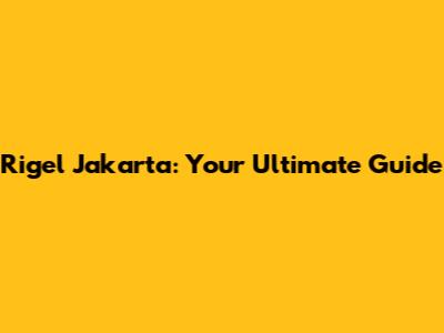 Rigel Jakarta: Your Ultimate Guide