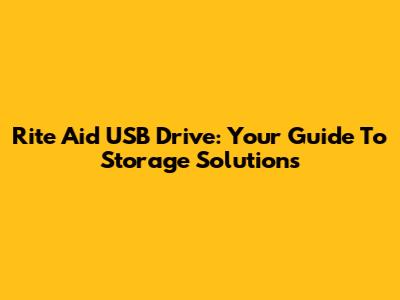 Rite Aid USB Drive: Your Guide To Storage Solutions