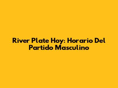 River Plate Hoy: Horario Del Partido Masculino