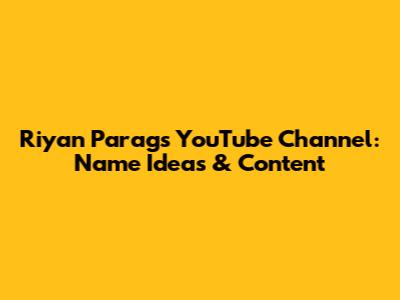 Riyan Parag's YouTube Channel: Name Ideas & Content
