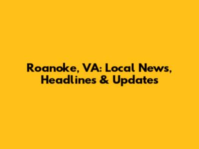 Roanoke, VA: Local News, Headlines & Updates