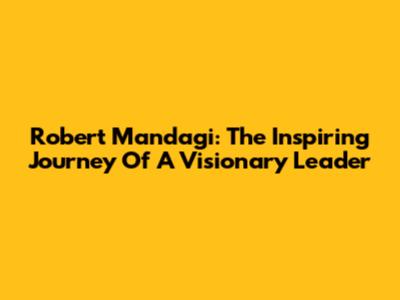 Robert Mandagi: The Inspiring Journey Of A Visionary Leader