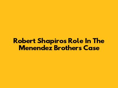 Robert Shapiro's Role In The Menendez Brothers Case