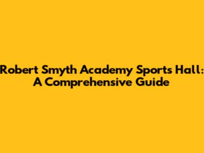 Robert Smyth Academy Sports Hall: A Comprehensive Guide