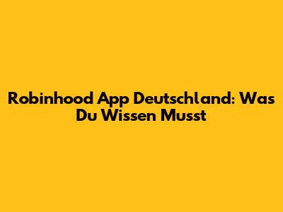 Robinhood App Deutschland: Was Du Wissen Musst