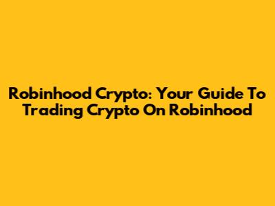 Robinhood Crypto: Your Guide To Trading Crypto On Robinhood