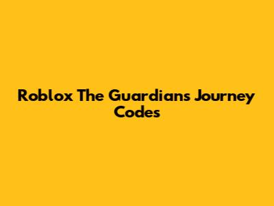 Roblox The Guardians Journey Codes