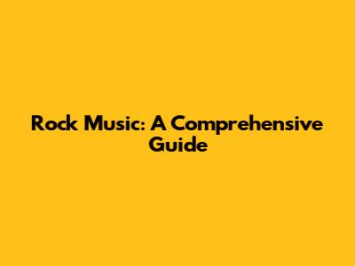 Rock Music: A Comprehensive Guide