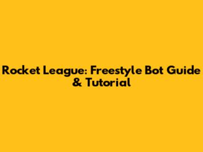 Rocket League: Freestyle Bot Guide & Tutorial