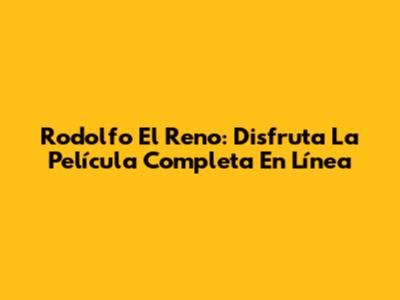 Rodolfo El Reno: Disfruta La Película Completa En Línea