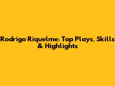 Rodrigo Riquelme: Top Plays, Skills & Highlights
