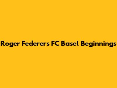 Roger Federer's FC Basel Beginnings