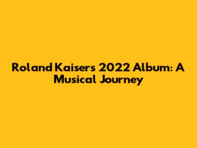 Roland Kaiser's 2022 Album: A Musical Journey