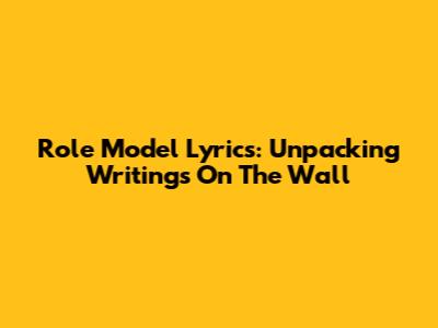 Role Model Lyrics: Unpacking Writings On The Wall