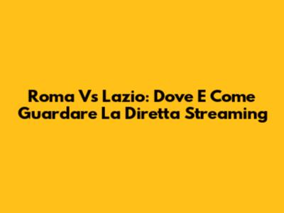 Roma Vs Lazio: Dove E Come Guardare La Diretta Streaming