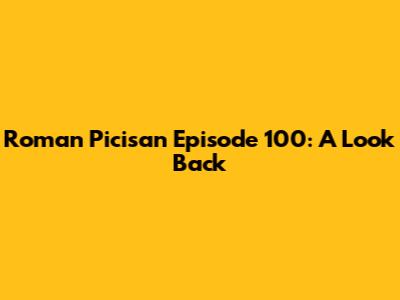 Roman Picisan Episode 100: A Look Back