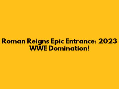 Roman Reigns' Epic Entrance: 2023 WWE Domination!