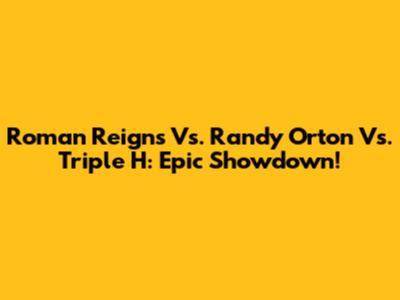 Roman Reigns Vs. Randy Orton Vs. Triple H: Epic Showdown!