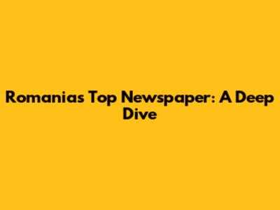 Romania's Top Newspaper: A Deep Dive