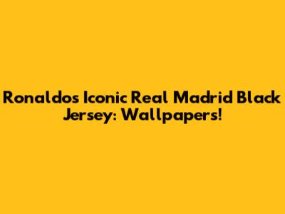 Ronaldo's Iconic Real Madrid Black Jersey: Wallpapers!