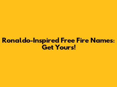 Ronaldo-Inspired Free Fire Names: Get Yours!