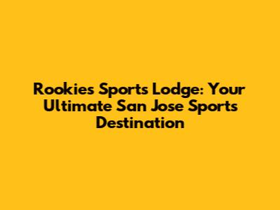 Rookies Sports Lodge: Your Ultimate San Jose Sports Destination