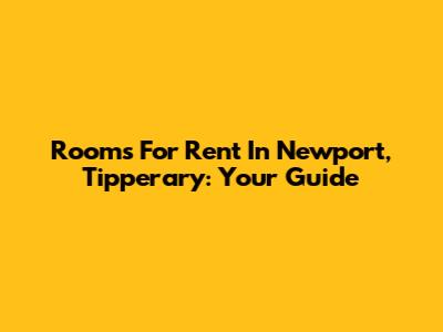 Rooms For Rent In Newport, Tipperary: Your Guide