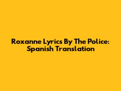Roxanne Lyrics By The Police: Spanish Translation