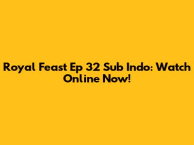 Royal Feast Ep 32 Sub Indo: Watch Online Now!