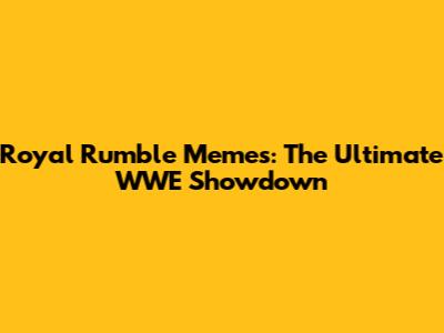 Royal Rumble Memes: The Ultimate WWE Showdown