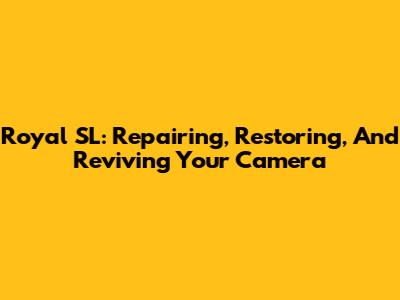 Royal SL: Repairing, Restoring, And Reviving Your Camera