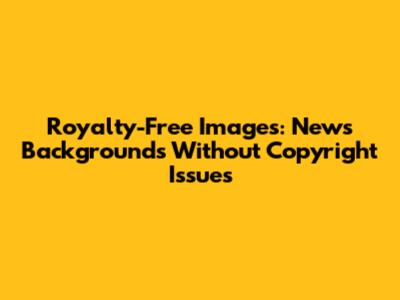 Royalty-Free Images: News Backgrounds Without Copyright Issues