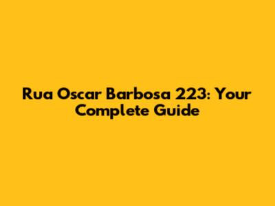 Rua Oscar Barbosa 223: Your Complete Guide