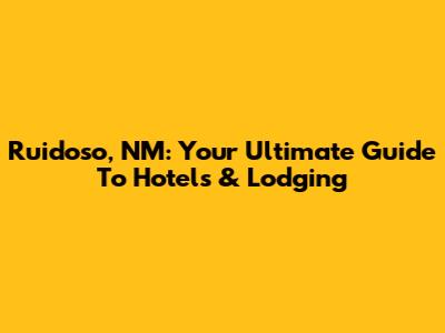 Ruidoso, NM: Your Ultimate Guide To Hotels & Lodging