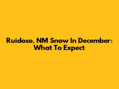 Ruidoso, NM Snow In December: What To Expect